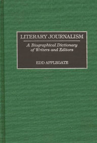 Title: Literary Journalism: A Biographical Dictionary of Writers and Editors, Author: Edd C. Applegate
