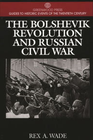Title: The Bolshevik Revolution and Russian Civil War, Author: Rex A. Wade
