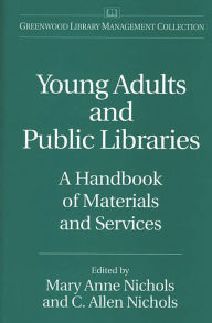 Title: Young Adults and Public Libraries: A Handbook of Materials and Services, Author: C. Allen Nichols