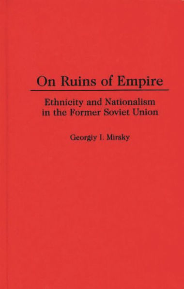 On Ruins of Empire: Ethnicity and Nationalism in the Former Soviet Union / Edition 1