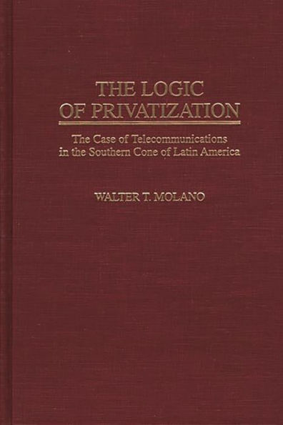 The Logic of Privatization: The Case of Telecommunications in the Southern Cone of Latin America