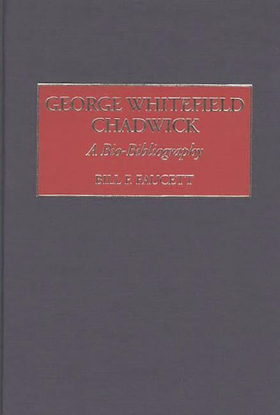 George Whitefield Chadwick: A Bio-Bibliography