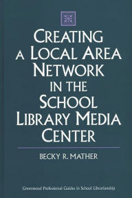 Title: Creating a Local Area Network in the School Library Media Center, Author: Becky Mather