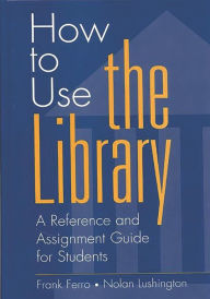 Title: How to Use the Library: A Reference and Assignment Guide for Students / Edition 1, Author: Frank Ferro