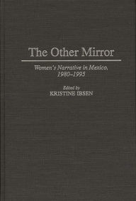 Title: The Other Mirror: Women's Narrative in Mexico, 1980-1995, Author: Kristine Ibsen