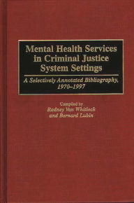 Title: Mental Health Services in Criminal Justice System Settings: A Selectively Annotated Bibliography, 1970-1997, Author: Rodney Van Whitlock