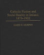 Catholic Fiction and Social Reality in Ireland, 1873-1922