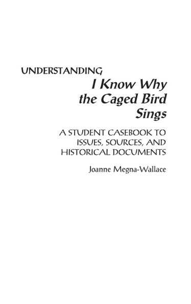 Understanding I Know Why the Caged Bird Sings: A Student Casebook to Issues, Sources, and Historical Documents
