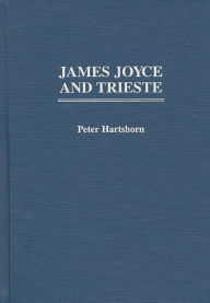 Title: James Joyce and Trieste, Author: Peter Hartshorn