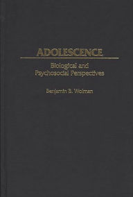 Title: Adolescence: Biological and Psychosocial Perspectives / Edition 1, Author: Benjamin B. Wolman