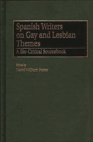 Title: Spanish Writers on Gay and Lesbian Themes: A Bio-Critical Sourcebook, Author: David William Foster