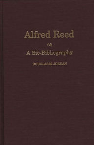 Title: Alfred Reed: A Bio-Bibliography, Author: Douglas M. Jordan