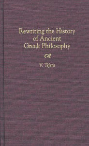 Title: Rewriting the History of Ancient Greek Philosophy, Author: Victorino Tejera