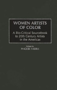 Title: Women Artists of Color: A Bio-Critical Sourcebook to 20th Century Artists in the Americas, Author: Phoebe Farris