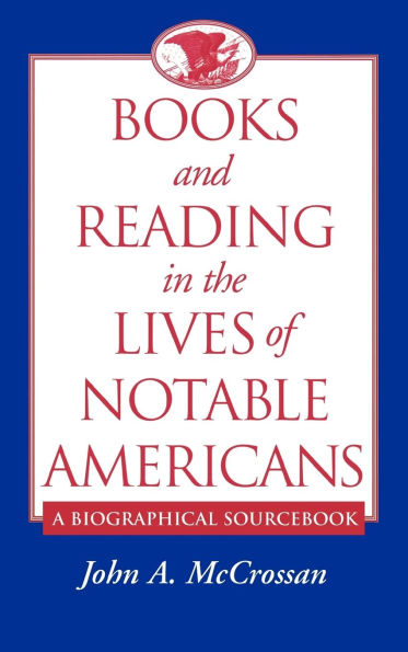 Books and Reading in the Lives of Notable Americans: A Biographical Sourcebook