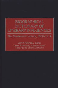 Title: Biographical Dictionary of Literary Influences: The Nineteenth Century, 1800-1914, Author: John Powell