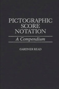 Title: Pictographic Score Notation: A Compendium, Author: Gardner Read