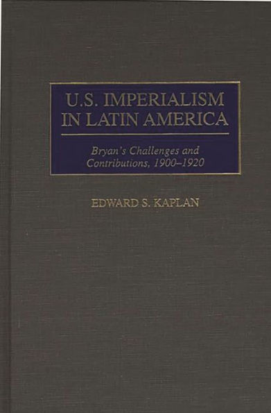 U.S. Imperialism in Latin America: Bryan's Challenges and Contributions, 1900-1920