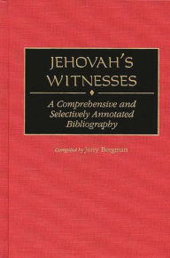 Title: Jehovah's Witnesses: A Comprehensive and Selectively Annotated Bibliography, Author: Jerry Bergman