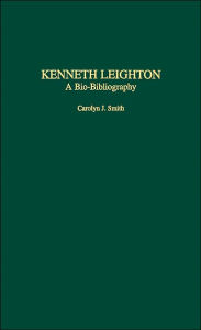 Title: Kenneth Leighton: A Bio-Bibliography, Author: Carolyn J. Smith