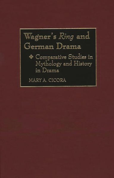 Wagner's Ring and German Drama: Comparative Studies in Mythology and History in Drama