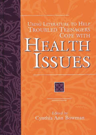 Title: Using Literature to Help Troubled Teenagers Cope with Health Issues, Author: Cynthia Ann Bowman