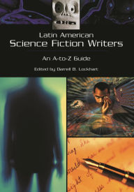 Title: Latin American Science Fiction Writers: An A-to-Z Guide, Author: Darrell B. Lockhart