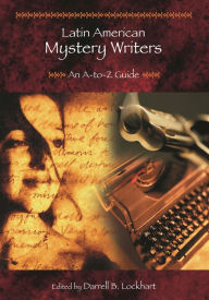Title: Latin American Mystery Writers: An A-to-Z Guide, Author: Darrell B. Lockhart