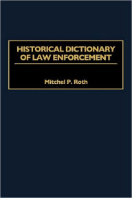 Title: Historical Dictionary of Law Enforcement, Author: Mitchel P. Roth