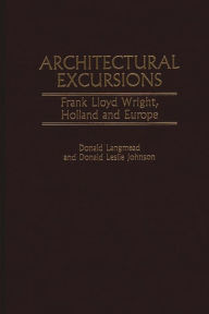 Title: Architectural Excursions: Frank Lloyd Wright, Holland and Europe, Author: Donald L. Johnson
