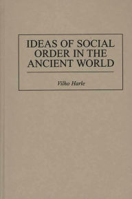 Title: Ideas of Social Order in the Ancient World, Author: Vilho Harle