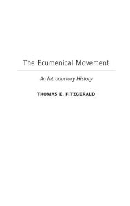 Title: The Ecumenical Movement: An Introductory History, Author: Thomas E. FitzGerald