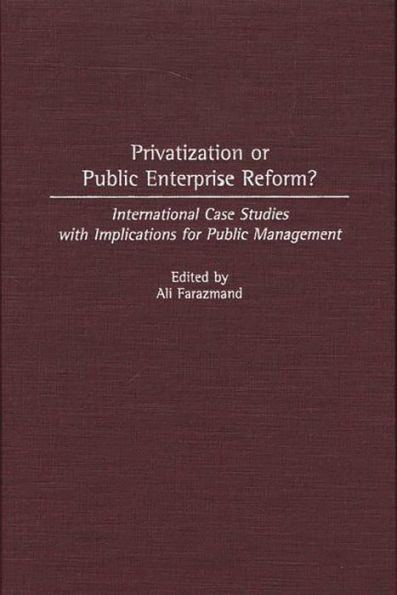 Privatization or Public Enterprise Reform?: International Case Studies with Implications for Public Management