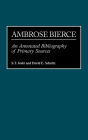 Ambrose Bierce: An Annotated Bibliography of Primary Sources