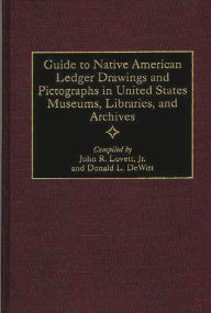 Title: Guide to Native American Ledger Drawings and Pictographs in United States Museums, Libraries, and Archives, Author: Donald L. DeWitt