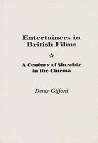 Title: Entertainers in British Films: A Century of Showbiz in the Cinema, Author: Dennis Gifford
