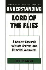 Title: Understanding Lord of the Flies: A Student Casebook to Issues, Sources, and Historical Documents, Author: Kirstin Olsen