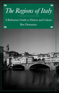 Title: The Regions of Italy: A Reference Guide to History and Culture, Author: Roy P. Domenico