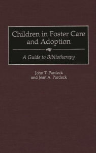 Title: Children in Foster Care and Adoption: A Guide to Bibliotherapy, Author: John T. Pardeck