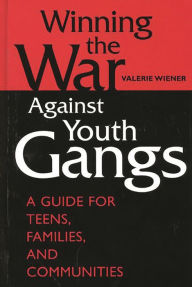 Title: Winning the War Against Youth Gangs: A Guide for Teens, Families, and Communities, Author: Valerie Wiener