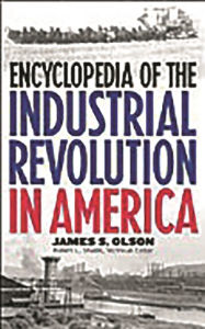 Title: Encyclopedia of the Industrial Revolution in America, Author: James S. Olson