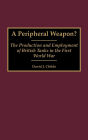 A Peripheral Weapon?: The Production and Employment of British Tanks in the First World War