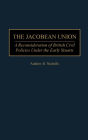 The Jacobean Union: A Reconsideration of British Civil Policies Under the Early Stuarts