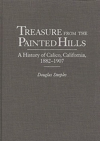 Treasure from the Painted Hills: A History of Calico, California, 1882-1907