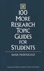 Title: 100 More Research Topic Guides for Students, Author: Dana McDougald
