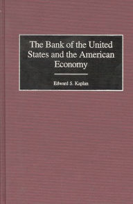 Title: The Bank of the United States and the American Economy / Edition 1, Author: Edward Kaplan