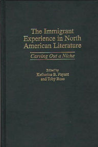Title: The Immigrant Experience in North American Literature: Carving Out a Niche, Author: Katherine Payant