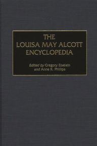 Title: The Louisa May Alcott Encyclopedia, Author: Gregory Eiselein