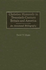 Title: Christian Hymnody in Twentieth-Century Britain and America: An Annotated Bibliography, Author: David Music