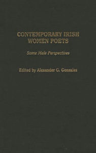 Title: Contemporary Irish Women Poets: Some Male Perspectives, Author: Alexander G. Gonzalez